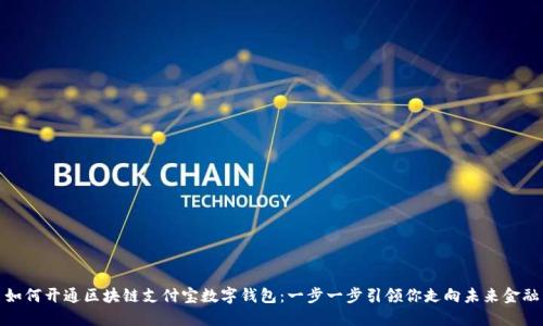 如何开通区块链支付宝数字钱包：一步一步引领你走向未来金融