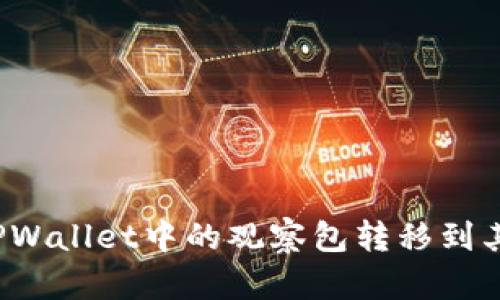如何将TPWallet中的观察包转移到其他钱包？