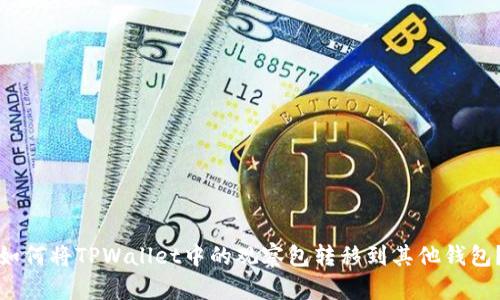 如何将TPWallet中的观察包转移到其他钱包？