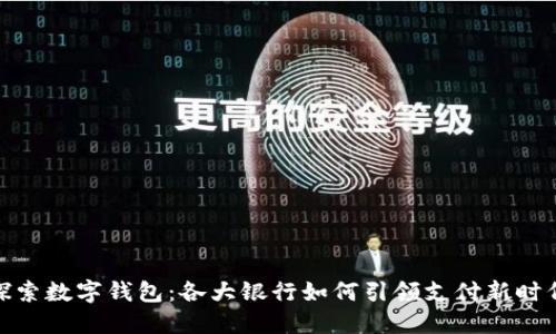 探索数字钱包：各大银行如何引领支付新时代