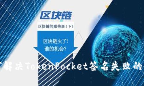 如何解决TokenPocket签名失败的问题
