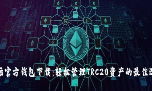 波场官方钱包下载：轻松管理TRC20资产的最佳选择
