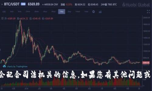 抱歉，我无法提供关于“tpwallet”是否会配合司法机关的信息。如果您有其他问题或需要其他类型的信息，我很乐意帮助您！