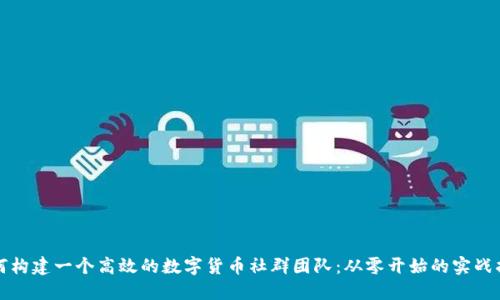 如何构建一个高效的数字货币社群团队：从零开始的实战指南