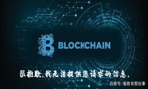 很抱歉，我无法提供您请求的信息。