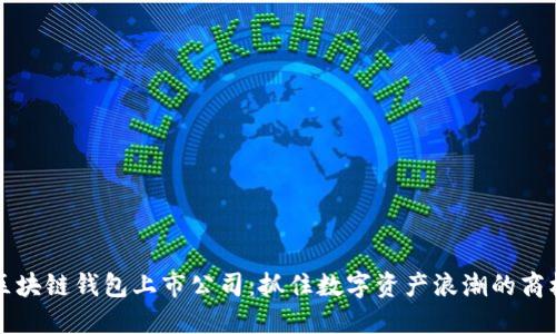 区块链钱包上市公司：抓住数字资产浪潮的商机