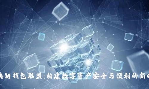 区块链钱包联盟：构建数字资产安全与便利的新时代