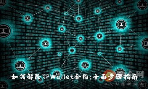 如何解除TPWallet合约：全面步骤指南