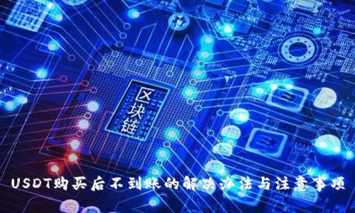 USDT购买后不到账的解决办法与注意事项