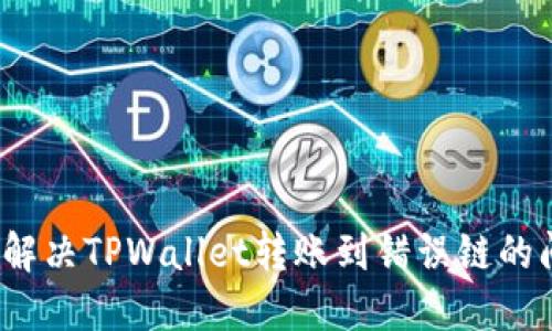 如何解决TPWallet转账到错误链的问题？