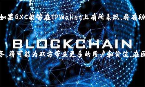 关于GXC是否能够提到TPWallet这个问题，可以从几个方面进行分析。

一、GXC和TPWallet的基本概念

首先，了解GXC（GXChain）和TPWallet（TP钱包）的基本概念是非常重要的。GXC是一种区块链项目，致力于提供高效的数字资产管理和数据交换平台，主要面向企业级应用。而TPWallet则是一种多币种钱包，旨在为用户提供安全、便捷的数字资产管理服务。

二、GXC的特点与应用场景

GXC具有去中心化、透明安全的特点，适用于各种区块链应用场合，例如数字资产交易、身份验证、供应链管理等。其强大的功能使得包括金融、医疗、物流等行业都在探索如何将GXC技术应用到实际业务中。在数字经济时代，GXC可以帮助企业提高效率和透明度。

三、TPWallet的特点与功能

TPWallet则以其用户友好和多功能受到用户欢迎。它支持多种主流数字货币的存储与交易，用户可以方便地进行资产的管理和转换。同时，TPWallet还提供了一些额外的服务，如DApp浏览、借贷功能以及与其他区块链的交互功能等，力求为用户提供更全面的数字资产体验。

四、GXC能否提到TPWallet的技术层面分析

从技术层面来看，GXC和TPWallet是两个独立的实体。首先，GXC作为区块链项目，可以与各种钱包服务进行兼容，而TPWallet作为一个钱包应用，也在不断地扩展其对不同区块链的支持。如果GXC的技术团队愿意，他们可以通过API或者SDK与TPWallet进行集成，以便用户可以在TPWallet上进行GXC的资产管理。

五、GXC与TPWallet之间的合作潜力

此外，考虑到区块链行业的合作趋势，GXC与TPWallet之间有着巨大的合作潜力。如果TPWallet能够支持GXC，带来一定的流量和用户基础，这是对GXC生态系统的有益扩展。同时，GXC也能够通过TPWallet这个平台，实现更广泛的用户触达。

六、用户体验和安全性

在数字资产管理中，用户体验和安全性都是非常重要的方面。TPWallet以其用户友好的界面和高安全性得到了用户的信赖，这意味着如果GXC能够在TPWallet上有所表现，将有助于提升用户的使用体验。对于用户来说，能够在一个安全且流行的平台上管理他们的GXC资产，无疑是一个重要的优势。

七、总结

综上所述，GXC作为区块链项目是可以提到TPWallet的，并且这之间的合作关系有着广阔的前景。如果GXC能够通过TPWallet提供服务，将可能为双方带来更多的用户和价值。在区块链技术不断发展的今天，灵活的合作方式将是推动行业进步的重要动力。

希望以上分析能够帮助您更好地理解GXC与TPWallet的关系，以及它们在数字资产管理领域的潜力。