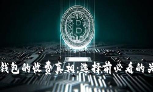 虚拟币钱包的收费真相：选择前必看的关键因素