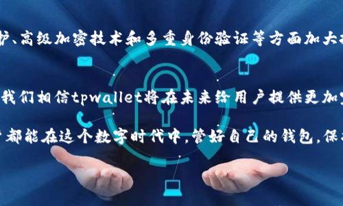   tpwallet闪兑安全性分析：你的数字资产到底有多安全？ / 

 guanjianci tpwallet, 闪兑, 安全性, 数字资产 /guanjianci 

引言
在这个数字资产如雨后春笋般崛起的时代，许多用户面临着一个重要的问题：如何安全地管理和交易自己的资产。在众多钱包和交易工具中，tpwallet凭借其闪兑功能引起了广泛关注。可是不少人心中难免有些疑虑：tpwallet闪兑究竟可靠吗？为了让大家对这一问题有更深入的了解，本文将从多个维度为你分析tpwallet的安全性，帮助你在浩瀚的数字海洋中掌控自己的财产。

tpwallet的基础知识 
tpwallet，顾名思义，是一个专注于数字货币钱包的工具。随着区块链技术的不断发展，tpwallet也在不断创新，推出了闪兑功能，使得用户可以在不同数字货币之间快速转换。这种快捷的交易在当下的市场中显得尤为重要，尤其是在市场波动较大的时候，用户可以迅速实现资产的流动。

然而，正如中国的古话所说：“疾病来自于生命的懒惰”——不重视安全，就可能导致资产的损失。因此，我们有必要认真探讨tpwallet闪兑的安全性，确保用户可以在使用中放心无忧。

闪兑功能的原理与优势
闪兑功能的核心在于其背后复杂的技术支持。tpwallet通过一系列智能合约和自动化的交易系统，实现了用户在不同数字货币之间的无缝转账。这种交易过程不仅高效，而且对于用户友好，尤其适合那些刚刚接触数字货币的用户。

除了速度快之外，闪兑也提供了一种灵活的资产管理方式。在市场行情瞬息万变的情况下，用户可以迅速抓住机会，例如在价格低的时候买入、在价格高的时候卖出，从而最大化自己的投资回报。“机会总是留给有准备的头脑”，合理利用闪兑功能，将能让你的资产增值的机会大幅提升。

tpwallet的安全性分析
在讨论tpwallet的安全性之前，我们需要先了解几个影响数字资产安全的重要因素：

h41. 交易加密技术/h4
tpwallet采用了高强度的加密技术来保护用户的交易安全。每一笔交易在实现之前，都会经过多重加密，确保在传输过程中不被黑客窃取。“怕什么就来什么”，想要有效规避风险，就需要完善的技术保障。

h42. 销售与资产管理的透明度/h4
tpwallet的操作流程相对透明，用户可以随时查看自己的资产流动情况。这种透明度不仅能够增进用户对平台的信任，还能提高整体的安全性。在这个过程中，用户也可以根据自己的资产变动，及时做出调整，做到“心中有数”。

h43. 风险控制机制/h4
tpwallet在交易过程中也实施了多重风险控制措施，如限价单、止损单等功能，帮助用户规避突发大幅波动带来的损失。有人常说：“小心驶得万年船”，风险控制正是保障用户资产安全的重要一环。

用户反馈与案例分析
实际使用过程中，不少用户对tpwallet的闪兑功能表示满意，尤其是在快速交易的体验上。我们也通过一些典型案例来分析tpwallet的安全性。

h4案例一：市场波动中的灵活应对/h4
某位用户在参与投资时，发现自己拥有的某种数字货币因市场原因价格大幅下跌。用户立刻通过tpwallet闪兑功能，将该种数字资产转换为另一种相对稳定的货币，成功规避了损失。这个案例充分体现了tpwallet闪兑在市场波动中的灵活性和高效性，使得用户能够实时应对风险。

h4案例二：用户安全意识的提升/h4
随着数字资产的普及，不少用户也逐渐增强了自身的安全意识。例如，一位长期使用tpwallet的用户，会定期更换密码和启用双重验证，确保自己的资产安全。通过这种自我保护意识，通常能有效降低账户被攻击的风险，达到“防患未然”的效果。

tpwallet的未来发展 
对于tpwallet的未来发展，毫无疑问其闪兑功能将继续成为其一大亮点，然而要稳步推进，仍需不断提升安全性。从目前市场的反馈来看，tpwallet如能在用户隐私保护、高级加密技术和多重身份验证等方面加大投入，将进一步增强用户的信任感。“路漫漫其修远兮，吾将上下而求索”，不断完善自己的产品是tpwallet在激烈市场竞争中的一大策略。

总结
综上所述，tpwallet闪兑在技术、透明度以及风险控制等方面都有其独特的优势，保障用户的数字资产安全。尽管在这条路上仍有不完善之处，但随着技术的不断进步，我们相信tpwallet将在未来给用户提供更加完善、安全的服务。

在使用tpwallet时，也希望用户能够提升自身的安全意识，比如定期更改密码、开启双重验证等，实现个人与平台的双重保障。毕竟，“安全是第一生产力”，希望每位用户都能在这个数字时代中，管好自己的钱包，保护好自己的资产。

最后，谨记“居安思危”，在日益复杂的数字货币市场中，安全总是第一位的。愿大家在投资之路上一路顺风！