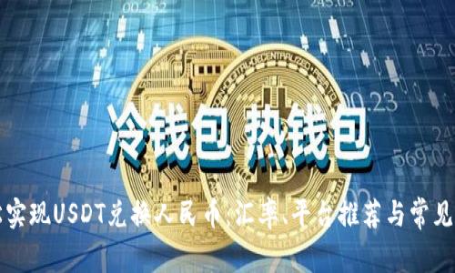 如何轻松实现USDT兑换人民币：汇率、平台推荐与常见问题解析
