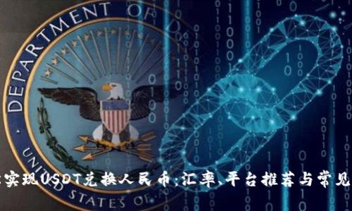 如何轻松实现USDT兑换人民币：汇率、平台推荐与常见问题解析