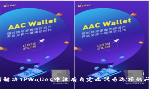 如何解决TPWallet中没有自定义代币选项的问题?