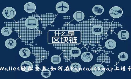 : 使用TPWallet轻松交易：如何在PancakeSwap上进行无缝交易