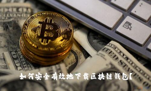 如何安全有效地下载区块链钱包？