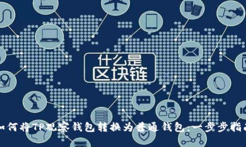 如何将TP观察钱包转换为普通钱包：一步步指南