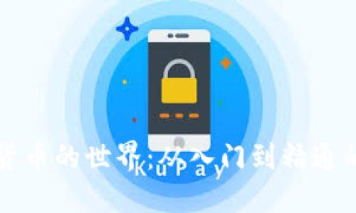 探索加密货币的世界：从入门到精通的完整指引