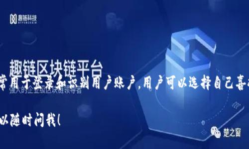 tpwallet用户名是用户在TPWallet平台上注册时所创建的唯一标识符。它通常用于登录和识别用户账户。用户可以选择自己喜欢的用户名，但需要遵循平台的命名规则，确保不会与其他用户的用户名重复。

如果你需要更多关于TPWallet的信息，例如如何注册、使用、或遇到的问题，可以随时问我！