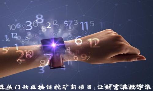 
2023年最热门的区块链挖矿新项目：让财富在数字浪潮中涌动