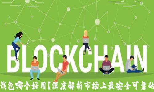 
数字钱包哪个好用？深度解析市场上最安全可靠的选择