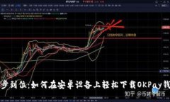 一步到位：如何在安卓设备上轻松下载OKPay钱包