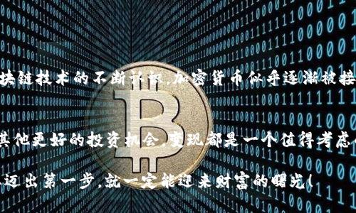 如何在TPWallet中将加密货币变现：一步步指南/

TPWallet, 加密货币, 变现, 钱包/guanjianci

引言
在如今这个数字化的时代，加密货币的流行程度不亚于任何一种传统投资。TPWallet作为一个便捷的加密货币钱包，吸引了大量用户。许多人在钱包中积累了一定数量的加密资产后，可能会面临如何将这些资产变现的问题。本篇文章将详细探讨如何在TPWallet中将币变现，解答用户在这一过程中可能遇到的各种疑惑。

一、了解TPWallet是什么
TPWallet是一个多链钱包，支持多种类型的加密货币，包括比特币、以太坊等主流币种。凭借用户友好的界面和安全性，TPWallet成为许多人管理加密资产的首选。使用TPWallet，用户不仅可以存储和转账加密货币，还可以参与各种DeFi项目，进行投资或赚取利息。

二、为什么要将加密货币变现？
在决定将加密货币变现之前，我们首先要考虑为什么要进行这一操作。许多用户可能希望通过变现获得现金回报，以便用于日常生活开支或其他投资。也有人可能因为市场走势而希望实现利润，将币变现能够规避潜在的市场风险。正所谓“一日之计在于晨”，及时抓住机会，才能把握先机。

三、变现的方法概述
在TPWallet中变现加密货币，主要有几种方法：通过交易所、点对点交易和服务商。每一种方式都有其自身的优点和缺点，选择合适的方法可以帮助你更有效地完成变现。

四、通过交易所变现
最常见的变现方式之一是通过加密货币交易所。以下是具体步骤：

ol
li选择一个受信任的交易所，例如币安或火币。注册并完成身份验证。/li
li将你的TPWallet中的加密货币转入交易所账户。通常，交易所会提供详细的充币地址。/li
li在交易所内选择卖出你的加密货币，选择合适的价格和数量，然后确认交易。/li
li成功交易后，交易所账户中将会有法定货币（如人民币、美元等），你可以选择提现到银行卡。/li
/ol

五、点对点交易
除了通过交易所，还有一种灵活的变现方式是进行点对点交易。许多平台（如LocalBitcoins或P2P交易所）允许用户直接与其他人进行交易。这种方式的优点在于：你可以选择交易的价格和对方的支付方式。

ol
li在P2P平台上注册账户并进行身份验证。/li
li创建一个出售广告，描述你打算出售的币种、数量和价格。/li
li与买家达成交易后，将币发送到托管钱包，买家付款后，确认收款并释放币。/li
/ol

六、通过服务商转换为法币
一些专门的加密货币服务商也提供将币直接兑换为法币的服务。虽然这种方法的费用可能稍高，但处理起来十分方便快捷。

ol
li选择服务商，注册账户并进行身份验证。/li
li将你的币发送到服务商提供的钱包地址。/li
li在服务商的界面上选择你希望变现的金额，完成操作后，服务商会将法币转账至你的银行账户。/li
/ol

七、注意事项
无论你选择哪种变现方式，都需要注意以下几点：
ul
li市场波动：加密货币市场波动较大，实时关注市场动态可帮助你获得更佳变现价格。/li
li安全性：选择受信任的平台，避免与不明身份的个人交易，以减少潜在风险。/li
li税务问题：根据你所在国家的法律法规，了解加密货币变现的税务规定，避免将来遇到麻烦。/li
/ul

八、文化视角下的加密货币
在中国，很多人对于加密货币的态度仍然是谨慎，特别是一些年长者，他们可能更偏好存储于银行中的传统资金。然而，随着年轻一代对区块链技术的不断认识，加密货币似乎逐渐被接受。正如谚语所说：“不怕慢，就怕站。”即使在这样一个传统与新兴并存的时代，我们依然需要迎接变化，学习新的理财方式。

结论
在TPWallet中将加密货币变现并不是一件复杂的事情，只要选对方法并谨慎操作，就能顺利完成。无论你是为了应对日常开支，还是为了其他更好的投资机会，变现都是一个值得考虑的步骤。希望本篇文章能为你提供帮助，助你在加密货币的旅程中走得更远。

最后，希望你在这个充满机遇与挑战的市场中，能够灵活应对，各种货币的变现方式都能让你有所收获。正如一句老话：“万事开头难”，只要迈出第一步，就一定能迎来财富的曙光！