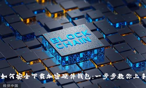 如何安全下载加密硬件钱包：一步步教你上手