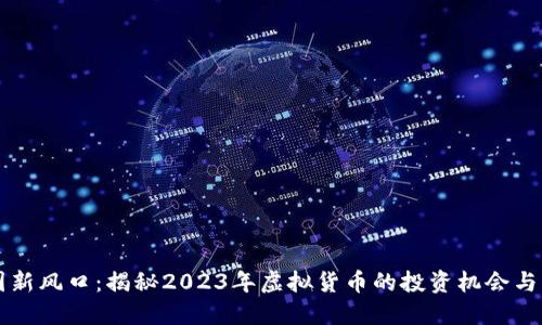 币圈新风口：揭秘2023年虚拟货币的投资机会与风险