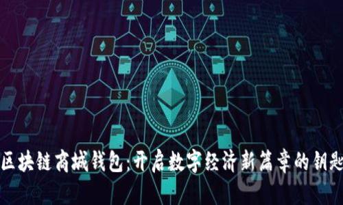 区块链商城钱包：开启数字经济新篇章的钥匙