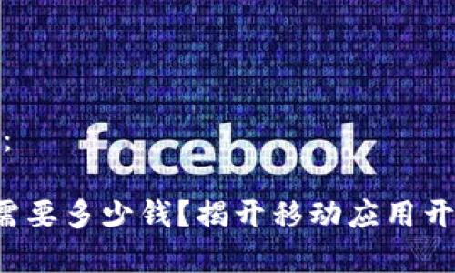 和关键词如下：

购买一个App需要多少钱？揭开移动应用开发的真实成本