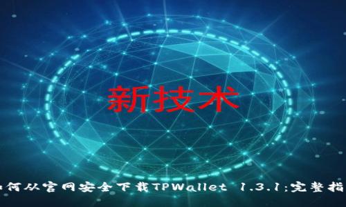 如何从官网安全下载TPWallet 1.3.1：完整指南