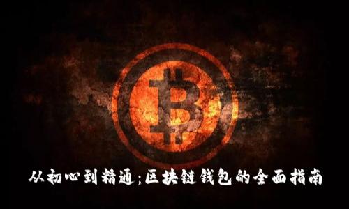 从初心到精通：区块链钱包的全面指南