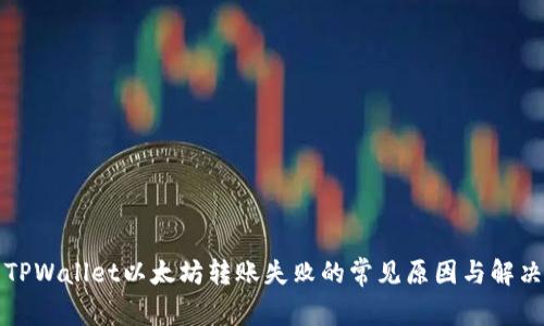 解决TPWallet以太坊转账失败的常见原因与解决策略