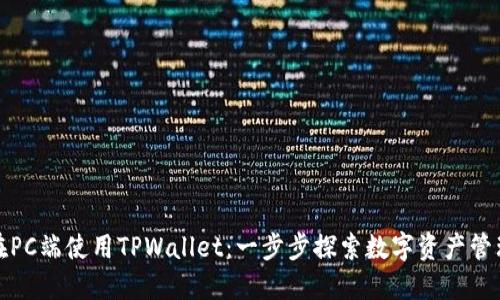 如何在PC端使用TPWallet：一步步探索数字资产管理之旅