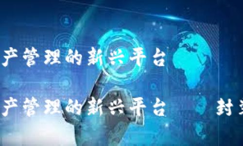 TPWallet：数字资产管理的新兴平台

TPWallet：数字资产管理的新兴平台——封装你的财富新时代