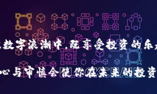 虚拟币app下载钱包的风险与防范：守护你的数字财富

虚拟币, 加密货币, 钱包, 下载风险/guanjianci

引言
在当今数字化快速发展的时代，虚拟币正逐渐进入人们的视野，成为一种新的投资方式。然而，在这股潮流下，虚拟币的投资和使用也伴随着不少风险，尤其是在下载和使用虚拟币钱包时，许多人难免心生疑虑：“虚拟币app下载钱包真的有风险吗？”

虚拟币钱包的基本概念
虚拟币钱包是存储、接收和发送加密货币的应用程序。就如银行账户一样，它为用户提供了一个管理数字资产的空间。尽管红利丰厚，用户也需要意识到这其中潜藏的风险。

下载虚拟币钱包的风险
在下载虚拟币钱包时，我们需要警惕的风险不容小觑：
ul
    listrong安全性问题：/strong一些钱包可能存在安全隐患，例如没有采取足够的加密措施，容易受到黑客攻击。/li
    listrong假冒应用：/strong市面上存在大量假冒的虚拟币钱包应用，这些应用不仅无法提供安全存储，还可能盗取用户的私钥和资金。/li
    listrong用户操作失误：/strong对于新手用户而言，不熟悉的操作流程可能导致误操作，如发送错误地址、丢失私钥等，造成无法挽回的损失。/li
/ul

如何选择安全的虚拟币钱包
为了降低风险，选择合适的虚拟币钱包至关重要。以下是一些建议：
ul
    listrong查看用户评价：/strong在下载前，建议查阅钱包的用户评价和使用反馈，是否有负面报道。/li
    listrong功能与性能：/strong选择功能齐全、运行稳定的钱包，最好能提供多种加密货币的支持。/li
    listrong安全保障：/strong选择那些有良好安全性记录、提供多重认证及冷存储的钱包。/li
/ul

杞人忧天，还是直面风险？
遇到风险时，不妨保持冷静。一方面，我们需要以“杞人忧天”的姿态，深入了解相应的风险，另一方面，我们也要以“船到桥头自然直”的心态去拥抱数字货币的未来。投资有风险，入市需谨慎，只有正确评估风险，才能在这个数字浪潮中游刃有余。

防范措施与注意事项
为避免风险，让我们来看看一些有效的防范措施：
ul
    listrong不透露私钥：/strong无论在何种情况下，用户都不应该向任何人透露自己的私钥或助记词。/li
    listrong定期更新：/strong定期更新钱包软件，以确保使用最新的安全补丁。/li
    listrong使用硬件钱包：/strong尽可能使用硬件钱包存储长期投资的虚拟币，减少被黑客攻击的风险。/li
/ul

小结
虚拟币的市场确实充满了机会，但也潜藏着诸多风险。只要我们在下载和使用虚拟币钱包时多加小心，并采取必要的安全措施，就能在这波数字浪潮中，既享受投资的乐趣，也能有效地保护好自己的数字财富。就像那句老话所说的：“千里之行，始于足下”，在这个新兴领域中，谨慎和智慧永远是你最好的伴侣。

最后，希望每位投资者都能在了解和规避风险的同时，抓住数字货币带来的机会，实现理想的财务自由。记住，“一日之计在于晨”，每天的细心与审慎会使你在未来的投资中如意通达。