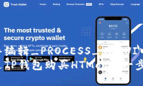 作者最终编辑_PROCESS_在_UI中_Dom 
如何通过TP钱包购买HTMoon：一步步详解