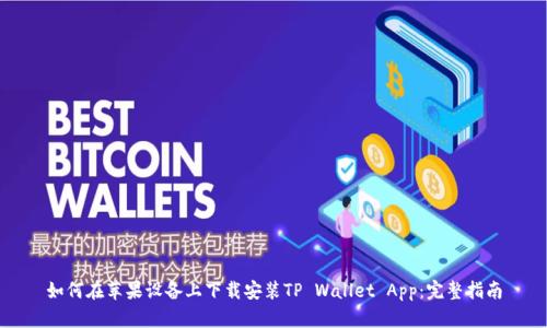 如何在苹果设备上下载安装TP Wallet App：完整指南