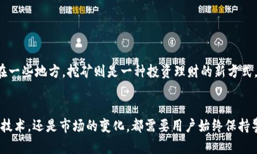   探索TPWallet挖矿的奥秘：蒸蒸日上的数字资产之路 / 
 guanjianci TPWallet, 挖矿, 数字资产, 区块链 /guanjianci 

引言
在这个数字经济飞速发展的时代，挖矿作为获取加密货币的一种方式，逐渐引起越来越多人的关注。而TPWallet作为一个崭露头角的数字钱包和挖矿平台，正为用户提供全新的金融体验。然而，对于很多刚踏入这个领域的人来说，如何在TPWallet上进行挖矿，可能依然是一个未知的冒险旅程。本文将详细探索TPWallet挖矿的相关知识，从基础概念到实操技巧、再到地域文化的结合，为你解开数字资产的神秘面纱。

什么是TPWallet？
TPWallet可以说是一个一站式的数字资产管理平台。简单来说，它不仅具备传统钱包的功能，还整合了挖矿、交易、投资等多元服务。就像中国古语说的：“一根筷子易折断，十根筷子合在一起，牢不可破。” TPWallet通过集成不同的功能，帮助用户更高效管理他们的数字资产。

挖矿的基本概念
挖矿是一种通过计算并验证区块链交易记录而获得收益的过程。这个过程不仅需要强大的计算能力，还需要对市场有敏锐的洞察力。“凡事不可强求，耐心为上”，挖矿需要耐心和坚持。用户通过TPWallet能够更轻松地参与其中，无需过多技术背景，只需简单的点击和操作。

如何在TPWallet进行挖矿？
要在TPWallet上开始挖矿，首先需要创建一个账户。以下是一些基本步骤：

h41. 创建TPWallet账户/h4
首先，下载TPWallet应用程序，安装并注册账户。在注册时，务必妥善保存你的助记词和私钥，正如老话常说的：“防人之心不可无。”安全是管理数字资产的第一要义。

h42. 充值资产/h4
注册成功后，你需要向钱包中充值一定数量的数字货币。可以选择当前热门的数字资产，务必在充值前了解市场行情，避免“盲目跟风”的情况。

h43. 选择挖矿方式/h4
在TPWallet中，你可以选择不同的挖矿方式，包括流动性挖矿和节点挖矿。根据自己的需求和资源，进行合适的选择。

h44. 开始挖矿/h4
选择好挖矿方式后，按照系统提示进行操作。此时，你可以坐享其成，只需关注市场的波动和收益情况。

挖矿的收益与风险
挖矿并不是稳赚不赔的生意。根据不同的市场情况，收益会有所波动。“长江后浪推前浪，高手如云胜者为王。”在挖矿中，了解市场行情和动态无疑是能帮助你把握更多机会的关键。

TPWallet的优势
TPWallet在众多数字钱包中脱颖而出，不仅仅是因为其强大的功能，还在于其用户友好的体验。与其他平台相比，TPWallet具有以下优势：

h41. 操作简单/h4
用户友好的界面设计，让每一个新手都能快速上手，正如“熟能生巧”所说，只要你尝试，就会逐渐熟悉。

h42. 多样化的功能/h4
TPWallet不仅支持挖矿，还能进行资产的交易和管理，满足用户多样化的需求。

h43. 安全性强/h4
TPWallet采取了多重安全措施，保障用户的资金安全，正如“防范于未然”一样，提前设定多重防护，确保用户的资产不受损失。

挖矿中的文化与习俗
数字资产挖矿不仅是一项技术，更是一种文化表现。在不同地区，人们对待挖矿的态度和方式也各有千秋。在一些数字资产先行的国家，挖矿被视为一种新兴职业，甚至有人以此谋生；而在一些地方，挖矿则是一种投资理财的新方式，充满了冒险与挑战。就像在中国有句老话：“师傅领进门，修行在个人。”每个人在挖矿路上的坚持和努力，都会影响最终的结果。

总结
在TPWallet上进行挖矿，无疑是进入数字资产时代的一种新选择。通过简单易用的平台，结合个人的了解与努力，能够在这个充满机遇的领域里找到一条属于自己的道路。无论是挖矿的技术，还是市场的变化，都需要用户始终保持警觉，耐心探索。随着区块链和数字货币的发展，未来的挖矿之路将会更加宽广，让我们共同期待吧！