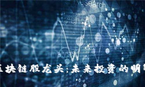 揭秘区块链股龙头：未来投资的明智选择