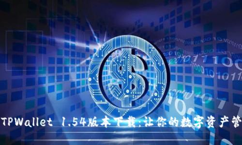 轻松获取TPWallet 1.54版本下载：让你的数字资产管理更高效