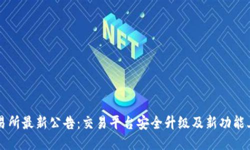 中币交易所最新公告：交易平台安全升级及新功能上线通知