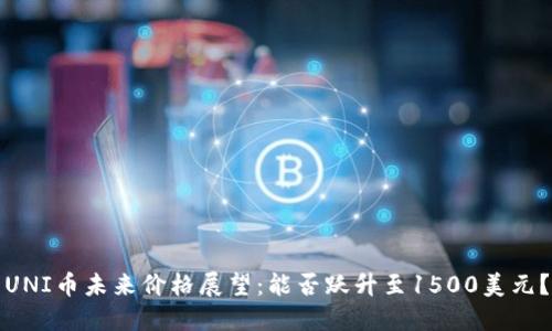 UNI币未来价格展望：能否跃升至1500美元？