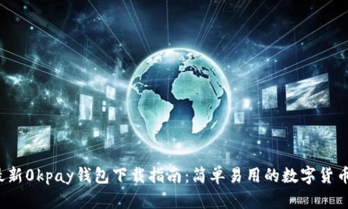2023年最新0kpay钱包下载指南：简单易用的数字货币管理利器
