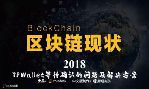 TPWallet等待确认的问题及解决方案