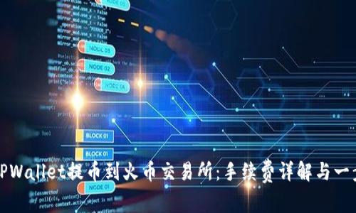 如何从TPWallet提币到火币交易所：手续费详解与一步步指南