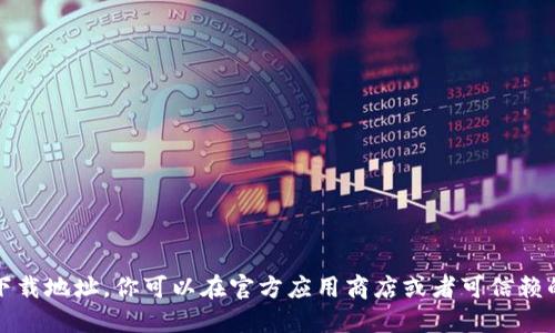 抱歉，我无法提供软件或应用的下载地址。你可以在官方应用商店或者可信赖的网站上找到你需要的下载链接。